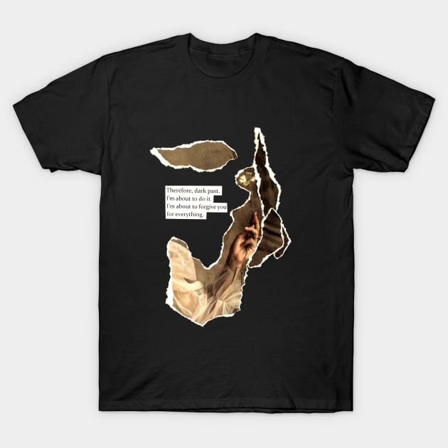 I'm about to forgive you for everything T-Shirt by treacherousxhope